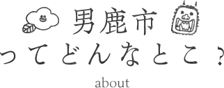 男鹿市ってどんなこと？ about